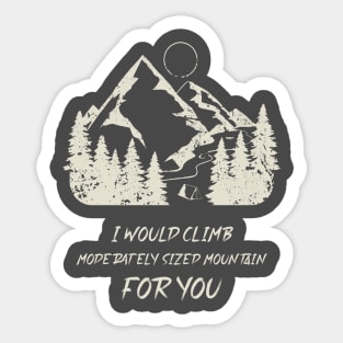 i would climb a moderately sized mountain for you Sticker